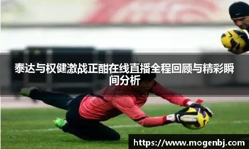 泰达与权健激战正酣在线直播全程回顾与精彩瞬间分析